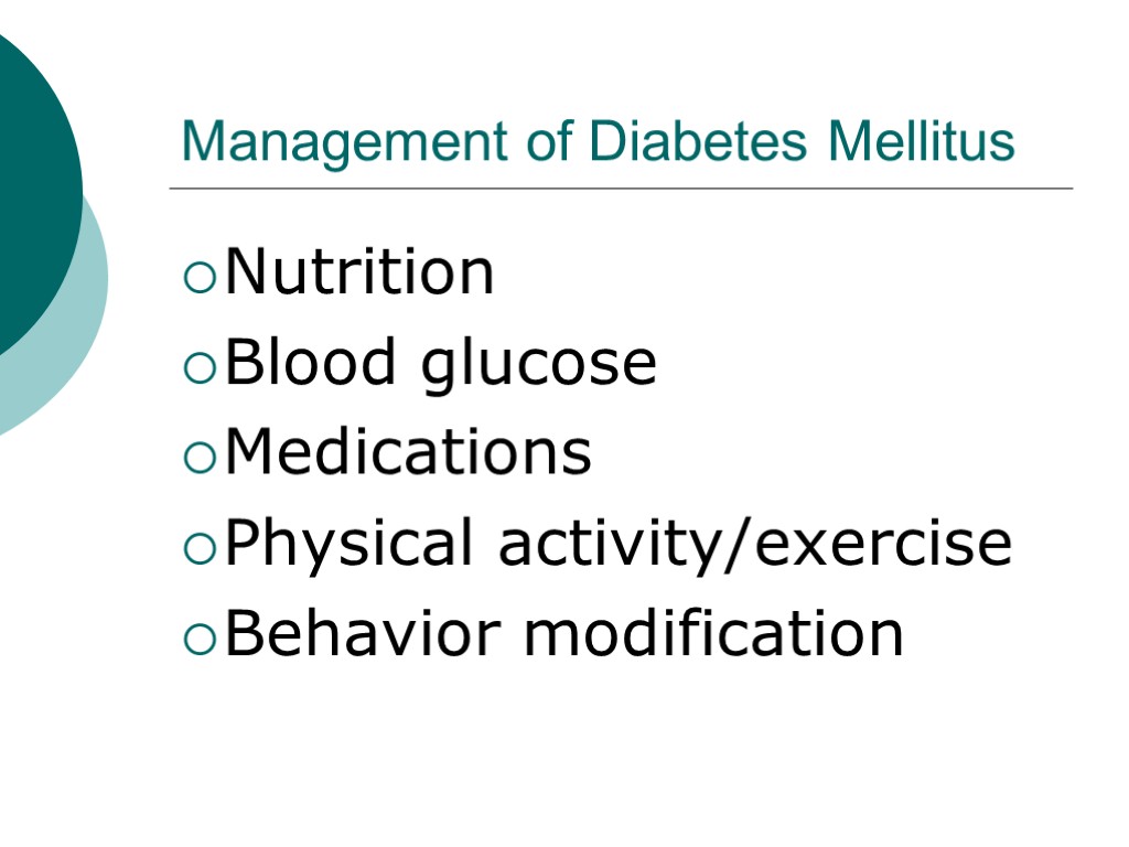 Management of Diabetes Mellitus Nutrition Blood glucose Medications Physical activity/exercise Behavior modification